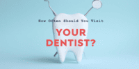 How Often Should You Visit Your Dentist